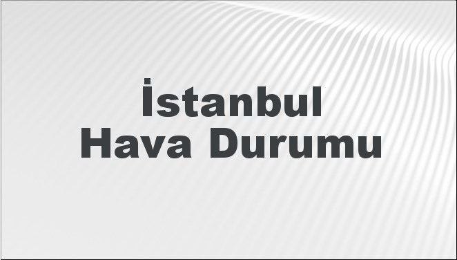 İstanbul Hava Durumu | İstanbul İçin Bugün, Yarın ve 5 Günlük Hava Durumu Nasıl Olacak? 17 Kasım 2024