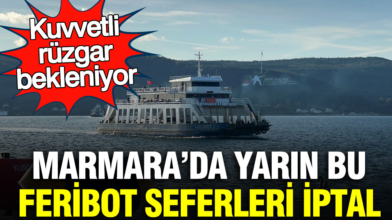 Marmara Bölgesi’nde Feribot Seferleri İptal Edildi: Şiddetli Rüzgar Geliyor