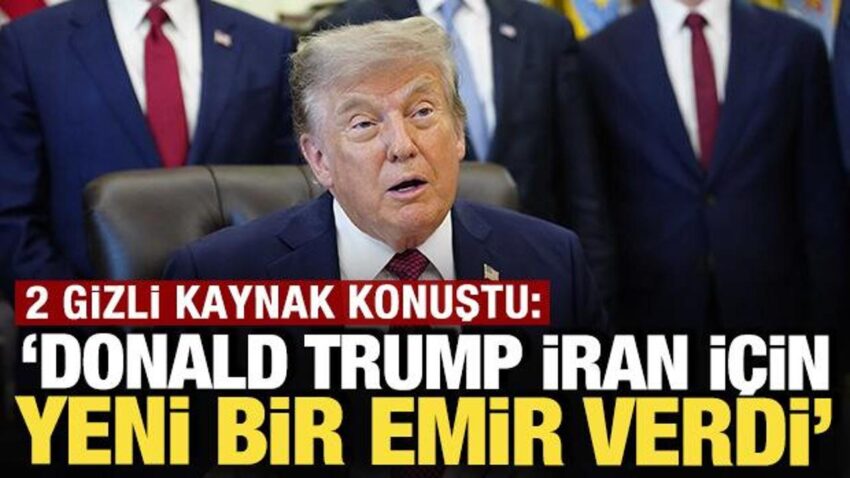 2 gizli kaynak konustu trump iran icin yeni bir emir verdi 4uyrXpkK